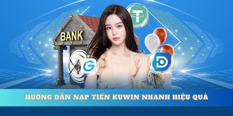 Hướng dẫn nạp tiền KUwin nhanh hiệu quả