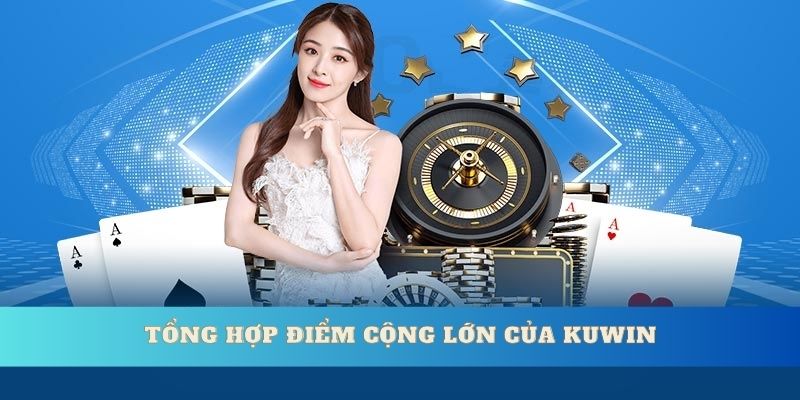 Tổng hợp điểm cộng lớn của KUwin